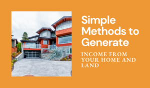 Simple Methods to Generate Income from Your Home and Land
